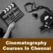Cinematography Courses In Chennai | Best cinematography institute